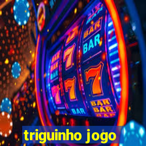 triguinho jogo